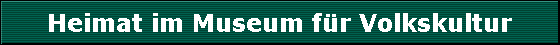 Heimat im Museum f�r Volkskultur